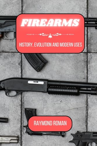 Firearms: History, Evolution and Modern Uses von Blurb