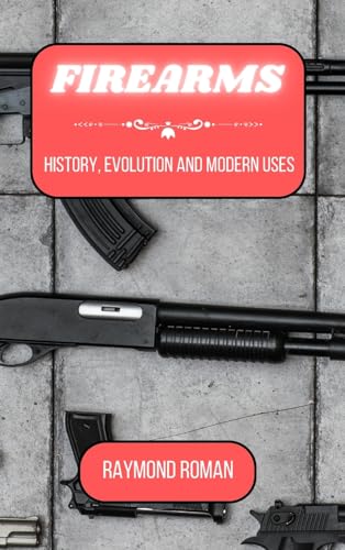 Firearms: History, Evolution and Modern Uses von Blurb