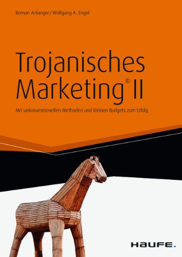 Trojanisches Marketing® II: Mit unkonventionellen Methoden und kleinen Budgets zum Erfolg (Haufe Fachbuch) von Haufe