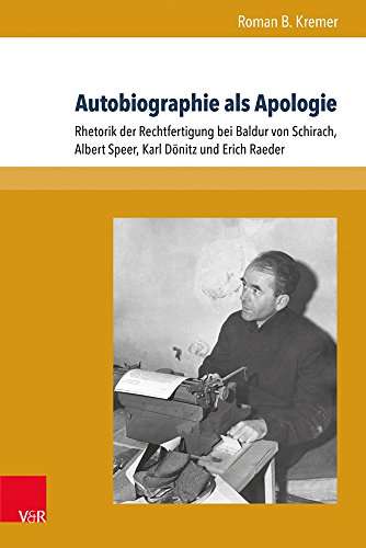 Autobiographie als Apologie: Rhetorik der Rechtfertigung bei Baldur von Schirach, Albert Speer, Karl Dönitz und Erich Raeder (Formen der Erinnerung), Band 65.