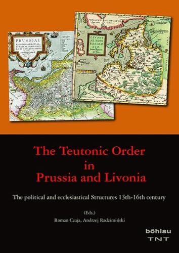 The Teutonic Order in Prussia and Livonia: The political and ecclesiastical Structures 13th-16th century