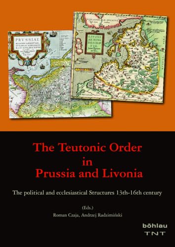 The Teutonic Order in Prussia and Livonia: The political and ecclesiastical Structures 13th-16th century