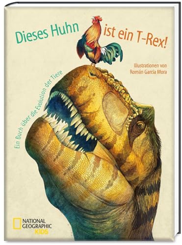 Dieses Huhn ist ein T-Rex! Ein Buch über die Evolution der Tiere: National Geographic KiDS von White Star Verlag