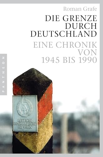 Die Grenze durch Deutschland: Eine Chronik von 1945 bis 1990 von Pantheon