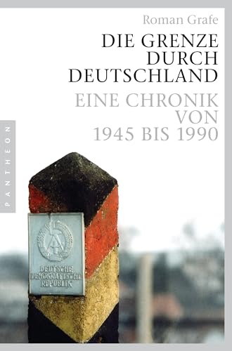 Die Grenze durch Deutschland: Eine Chronik von 1945 bis 1990