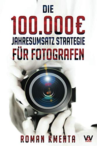 Die 100.000 € Jahresumsatz Strategie für Fotografen: Was Sie als Fotograf abseits von Nikon, Canon und Photoshop unbedingt benötigen, um mit der ... gut zu verdienen (100.000 Euro Jahresumsatz) von Independently published