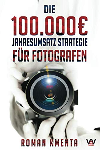Die 100.000 € Jahresumsatz Strategie für Fotografen: Was Sie als Fotograf abseits von Nikon, Canon und Photoshop unbedingt benötigen, um mit der ... gut zu verdienen (100.000 Euro Jahresumsatz) Die 100.000 € Jahresumsatz Strategie für Fotografen: Was Sie als Fotograf abseits von Nikon, Canon und Photoshop unbedingt benötigen, um mit der ... gut zu verdienen (100.000 Euro Jahresumsatz) von Independently published
