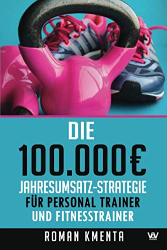 Die 100.000 € Jahresumsatz-Strategie für Personal Trainer und Fitness Trainer: Was Sie außer Knowhow über Trainingslehre, HIIT und Physiologie ... gut zu verdienen (100.000 Euro Jahresumsatz) Die 100.000 € Jahresumsatz-Strategie für Personal Trainer und Fitness Trainer: Was Sie außer Knowhow über Trainingslehre, HIIT und Physiologie ... gut zu verdienen (100.000 Euro Jahresumsatz)