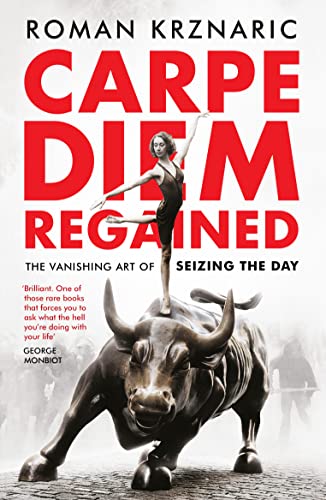 Carpe Diem Regained: The Vanishing Art of Seizing the Day Carpe Diem Regained: The Vanishing Art of Seizing the Day