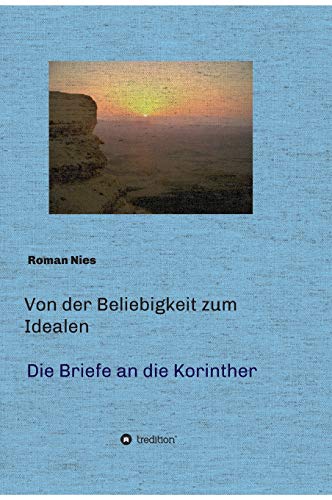 Von der Beliebigkeit zum Idealen  -  Die Korintherbriefe: Eine heilsgeschichtliche Auslegung von tredition