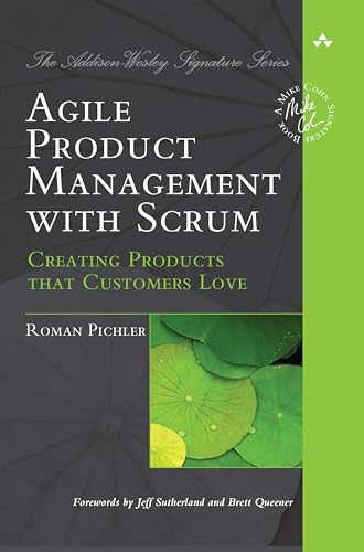 Agile Product Management with Scrum: Creating Products that Customers Love (Addison-Wesley Signature Series)