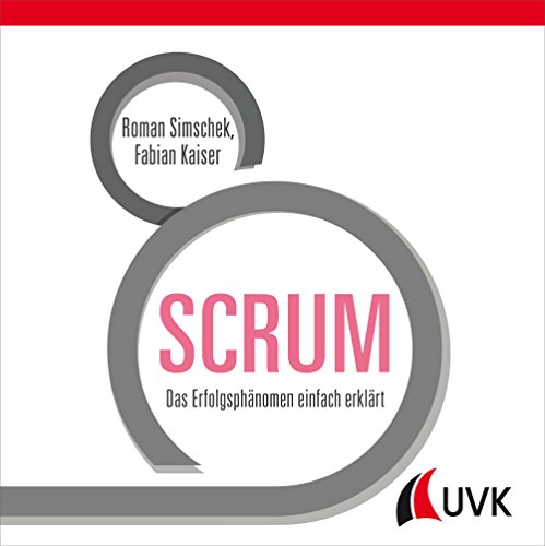 SCRUM: Das Erfolgsphänomen einfach erklärt von UVK Verlagsgesellschaft mbH