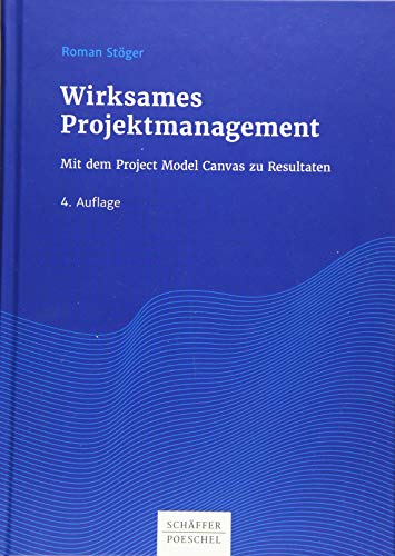 Wirksames Projektmanagement: Mit dem Project Model Canvas zu Resultaten von Schäffer-Poeschel Verlag