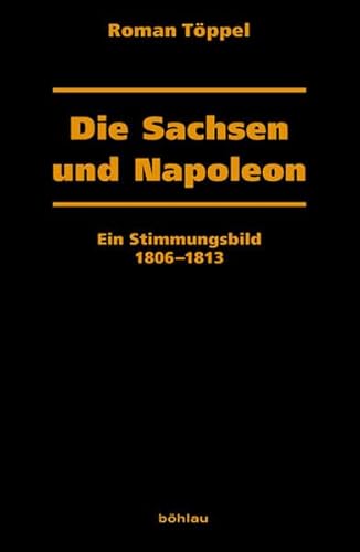 Die Sachsen und Napoleon: Ein Stimmungsbild 1806-1813 (Dresdner Historische Studien, Band 8) von Bohlau Verlag