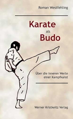 Karate als Budo: Über die inneren Werte einer Kampfkunst von Kristkeitz Werner