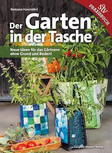 Der Garten in der Tasche: Neue Ideen für das Gärtnern ohne Grund und Boden!