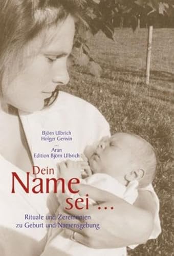 Dein Name sei...: Rituale und Zeremonien zu Geburt und Namensgebung von Arun-Verlag