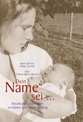 Dein Name sei...: Rituale und Zeremonien zu Geburt und Namensgebung von Arun-Verlag