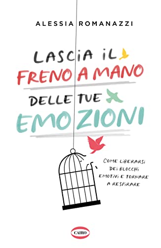 Lascia il freno a mano delle tue emozioni. Come liberarsi dei blocchi emotivi e tornare a respirare Lascia il freno a mano delle tue emozioni. Come liberarsi dei blocchi emotivi e tornare a respirare