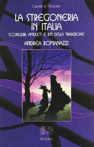 La stregoneria in Italia. Scongiuri, amuleti e riti della tradizione (Canali di Venexia) von Venexia