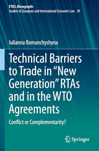 Technical Barriers to Trade in “New Generation” RTAs and in the WTO Agreements: Conflict or Complementarity? (EYIEL Monographs - Studies in European and International Economic Law, Band 29) von Springer