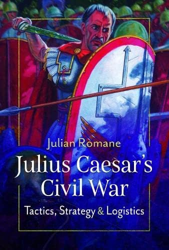 Julius Caesar's Civil War: Tactics, Strategies and Logistics von Pen & Sword Military