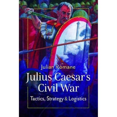 Julius Caesar's Civil War: Tactics, Strategies and Logistics von PEN AND SWORD MILITARY