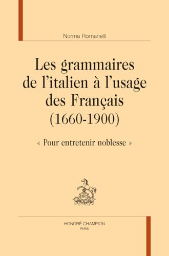 Les grammaires de l'italien à l'usage des Français (1660-1900): "Pour entretenir noblesse" von CHAMPION