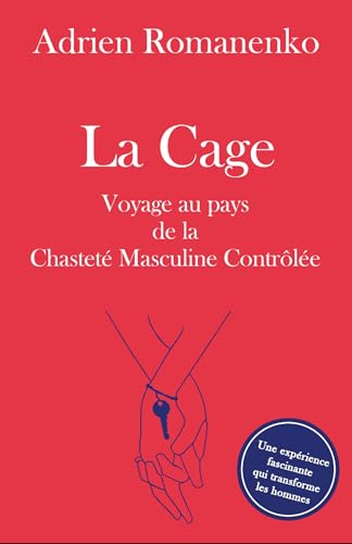 La Cage: Voyage au pays de la chasteté masculine contrôlée von Librinova