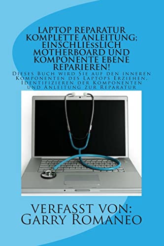 LAPTOP REPARATUR KOMPLETTE ANLEITUNG; EINSCHLIEßLICH MOTHERBOARD UND KOMPONENTE EBENE REPARIEREN!: Dieses Buch wird Sie auf den inneren Komponenten ... der Komponenten und Anleitung zur Reparatur