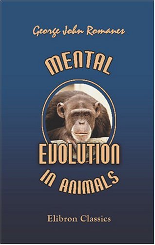Mental Evolution in Animals: With a Posthumous Essay on Instinct by Charles Darwin