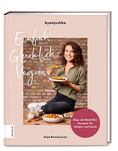 Einfach Glücklich Vegan: Über 60 Wohlfühl-Rezepte für Körper und Seele von ZS Verlag GmbH