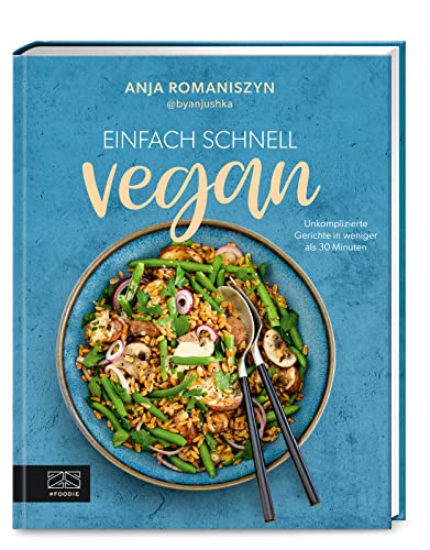 Einfach schnell vegan: Unkomplizierte Gerichte in weniger als 30 Minuten von ZS Verlag