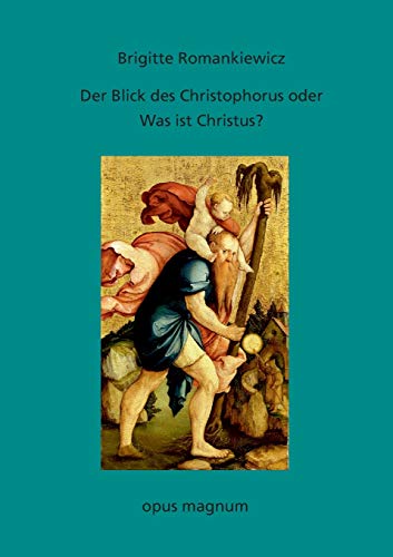 Der Blick des Christophorus oder: Was ist Christus?: Versuch einer Annäherung Der Blick des Christophorus oder: Was ist Christus?: Versuch einer Annäherung
