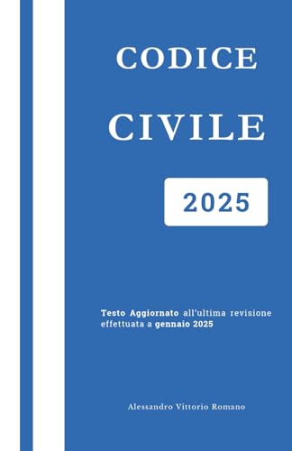 Codice Civile 2025: Edizione Integrale Del Testo Aggiornato e Completo. Con Le Ultime Modifiche per Concorsi ed Esami Universitari von Independently published