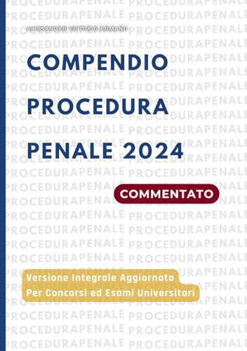 Compendio Procedura Penale 2024: Versione Integrale e Aggiornata per Concorsi Pubblici Ed Esami Universitari