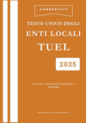 TUEL Commentato Testo Unico Degli Enti Locali Esplicato Articolo per Articolo: Compendio Aggiornato all'Ultima Revisione per Concorsi, Esami e Corsi TUEL Commentato Testo Unico Degli Enti Locali Esplicato Articolo per Articolo: Compendio Aggiornato all'Ultima Revisione per Concorsi, Esami e Corsi von Independently published