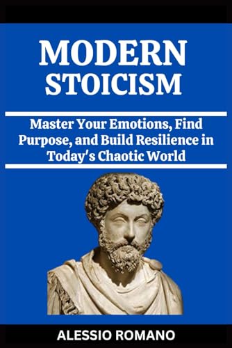 MODERN STOICISM: Master Your Emotions, Find Purpose, and Build Resilience in Today's Chaotic World von Independently published