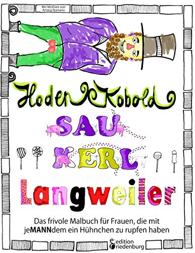 Hodenkobold, Saukerl, Langweiler ... Das frivole Malbuch für Frauen, die mit jeMANNdem ein Hühnchen zu rupfen haben von edition riedenburg e.U.