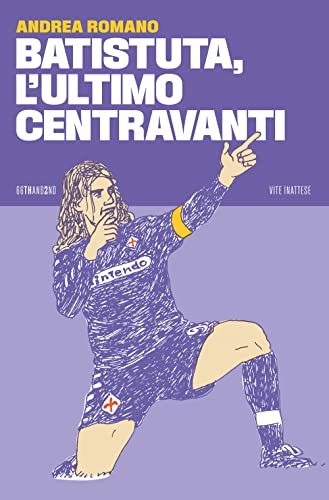Batistuta, l'ultimo centravanti (Vite inattese)