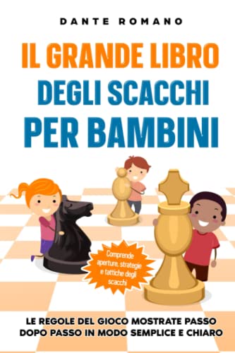 Il grande libro degli scacchi per bambini: Le regole del gioco mostrate passo dopo passo in modo semplice e chiaro - Comprende aperture, strategie e tattiche degli scacchi von Independently published