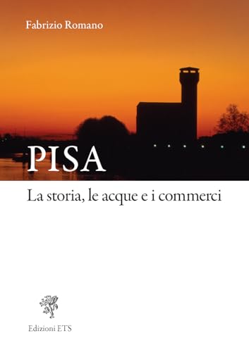 Pisa. La storia, le acque e i commerci von Edizioni ETS