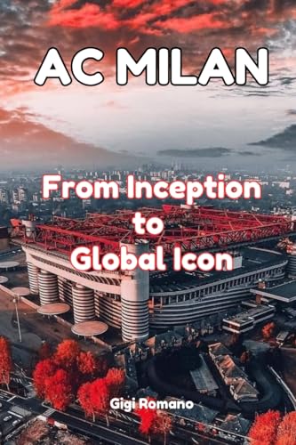 AC Milan: From Inception to Global Icon AC Milan: From Inception to Global Icon von Independently Published