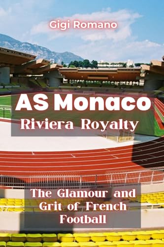 AS Monaco: Riviera Royalty - The Glamour and Grit of French Football AS Monaco: Riviera Royalty - The Glamour and Grit of French Football von Independently Published