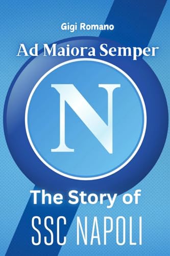 Ad Maiora Semper: The Story of SSC Napoli - From Humble Beginnings to Footballing Glory Ad Maiora Semper: The Story of SSC Napoli - From Humble Beginnings to Footballing Glory von Independently Published