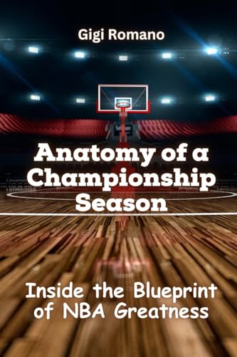 Anatomy of a Championship Season: Inside the Blueprint of NBA Greatness Anatomy of a Championship Season: Inside the Blueprint of NBA Greatness von Independently Published