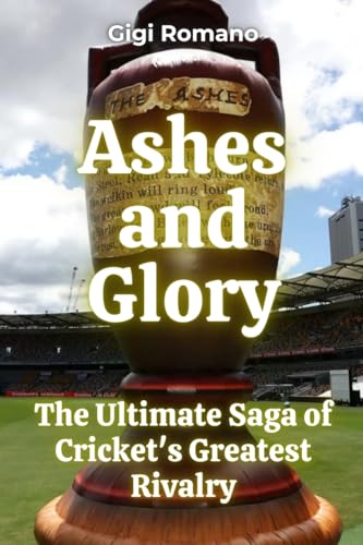 Ashes and Glory: The Ultimate Saga of Cricket's Greatest Rivalry Ashes and Glory: The Ultimate Saga of Cricket's Greatest Rivalry von Independently Published