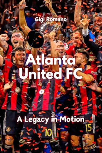 Atlanta United FC: A Legacy in Motion Atlanta United FC: A Legacy in Motion von Independently Published