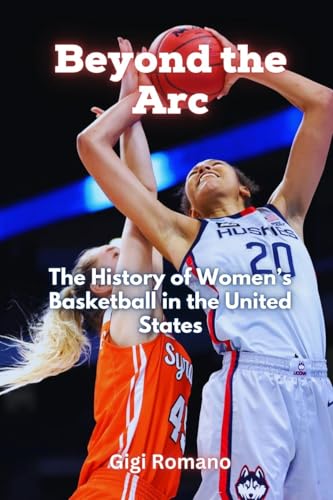 Beyond the Arc: The History of Women's Basketball in the United States Beyond the Arc: The History of Women's Basketball in the United States von Independently Published