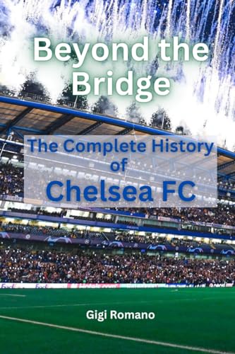 Beyond the Bridge: The Complete History of Chelsea FC Beyond the Bridge: The Complete History of Chelsea FC von Independently Published